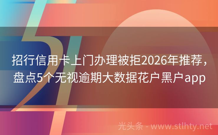 招行信用卡上门办理被拒2026年推荐，盘点5个无视逾期大数据花户黑户app