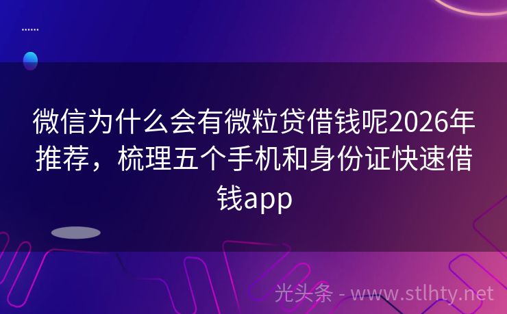 微信为什么会有微粒贷借钱呢2026年推荐，梳理五个手机和身份证快速借钱app