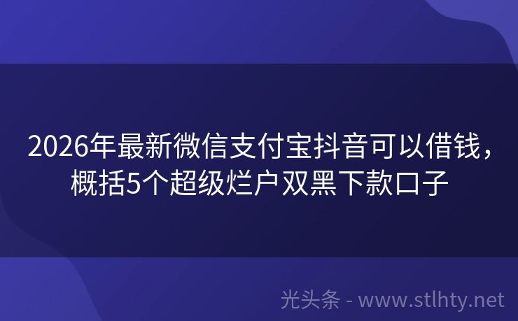 2026年最新微信支付宝抖音可以借钱，概括5个超级烂户双黑下款口子