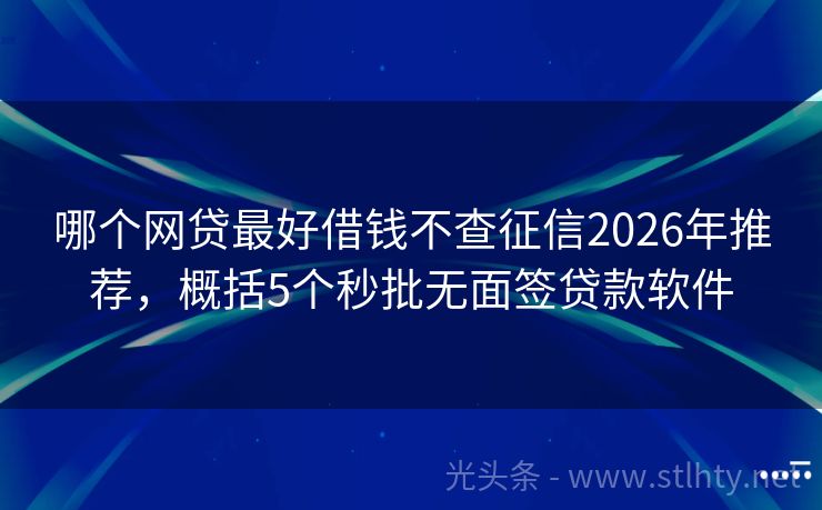 哪个网贷最好借钱不查征信2026年推荐，概括5个秒批无面签贷款软件