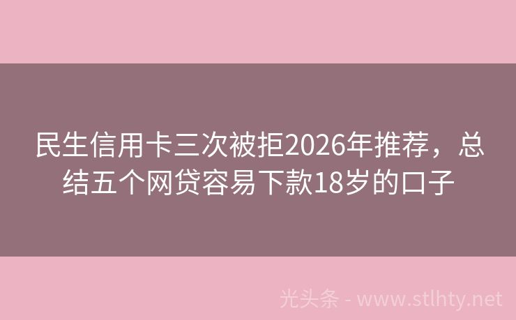 民生信用卡三次被拒2026年推荐，总结五个网贷容易下款18岁的口子