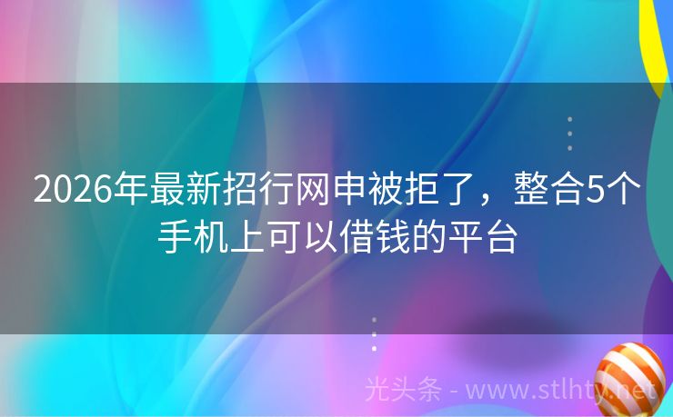 2026年最新招行网申被拒了，整合5个手机上可以借钱的平台