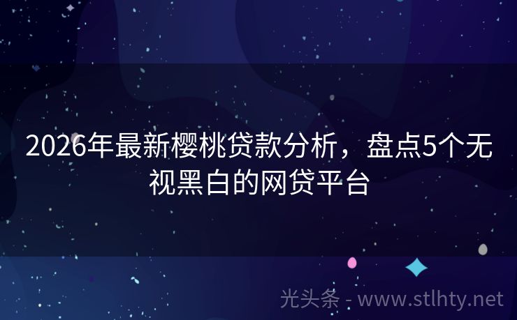 2026年最新樱桃贷款分析，盘点5个无视黑白的网贷平台