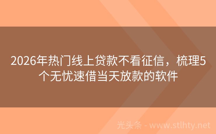 2026年热门线上贷款不看征信，梳理5个无忧速借当天放款的软件