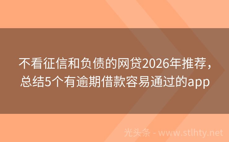 不看征信和负债的网贷2026年推荐，总结5个有逾期借款容易通过的app