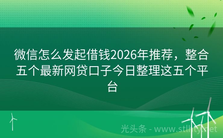 微信怎么发起借钱2026年推荐，整合五个最新网贷口子今日整理这五个平台