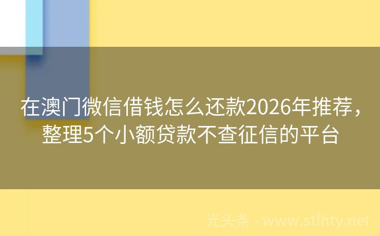 在澳门微信借钱怎么还款2026年推荐，整理5个小额贷款不查征信的平台