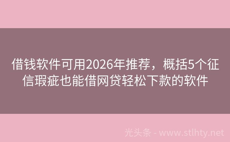借钱软件可用2026年推荐，概括5个征信瑕疵也能借网贷轻松下款的软件