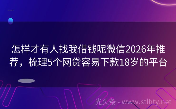 怎样才有人找我借钱呢微信2026年推荐，梳理5个网贷容易下款18岁的平台