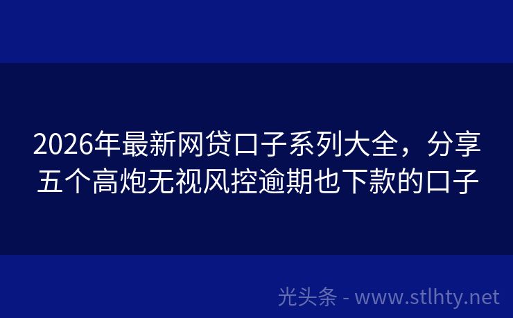 2026年最新网贷口子系列大全，分享五个高炮无视风控逾期也下款的口子