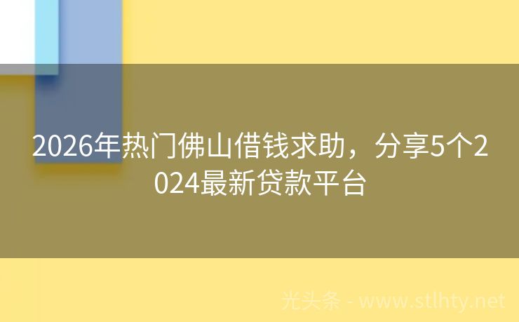 2026年热门佛山借钱求助，分享5个2024最新贷款平台