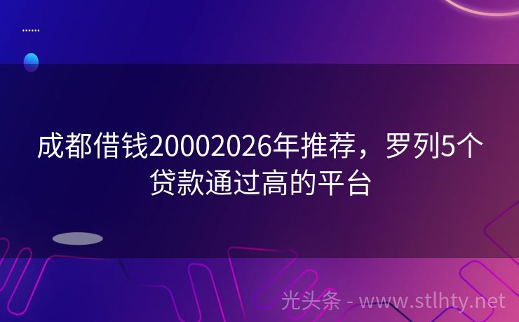 成都借钱20002026年推荐，罗列5个贷款通过高的平台
