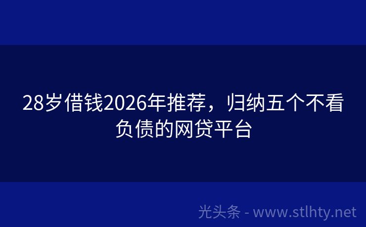 28岁借钱2026年推荐，归纳五个不看负债的网贷平台