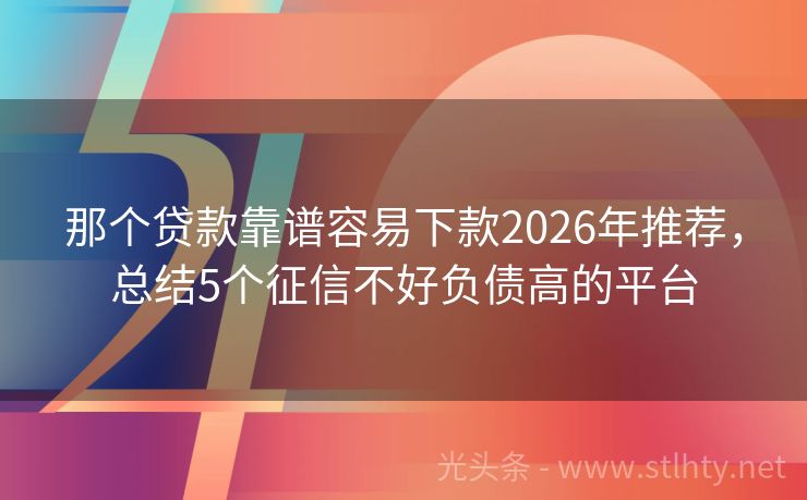 那个贷款靠谱容易下款2026年推荐，总结5个征信不好负债高的平台