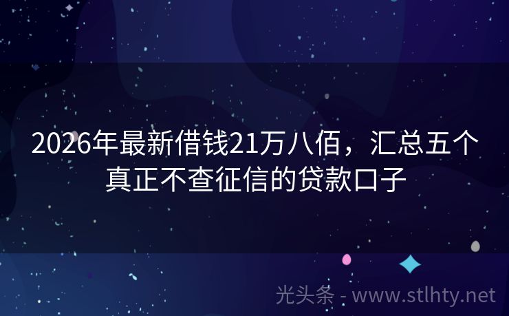 2026年最新借钱21万八佰，汇总五个真正不查征信的贷款口子