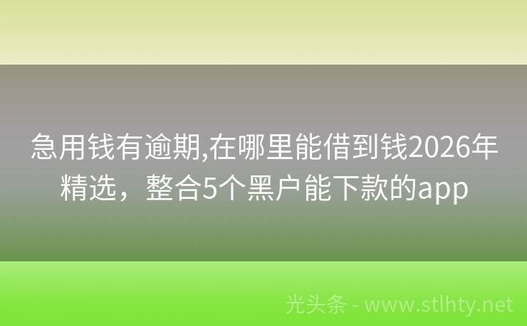 急用钱有逾期,在哪里能借到钱2026年精选，整合5个黑户能下款的app