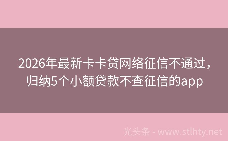 2026年最新卡卡贷网络征信不通过，归纳5个小额贷款不查征信的app