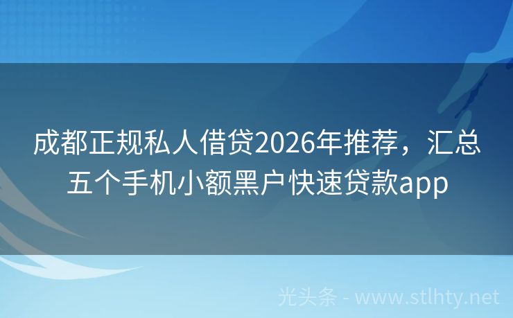 成都正规私人借贷2026年推荐，汇总五个手机小额黑户快速贷款app