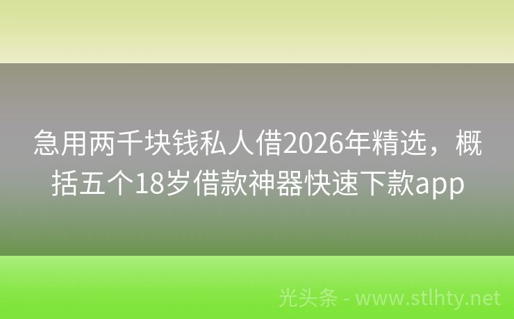 急用两千块钱私人借2026年精选，概括五个18岁借款神器快速下款app