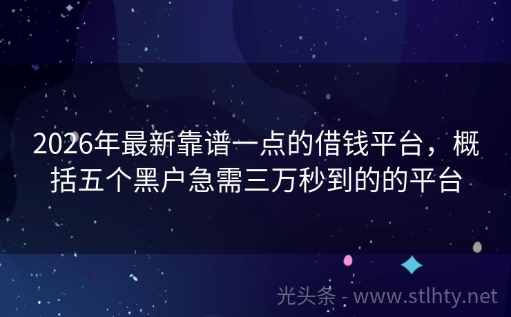 2026年最新靠谱一点的借钱平台，概括五个黑户急需三万秒到的的平台