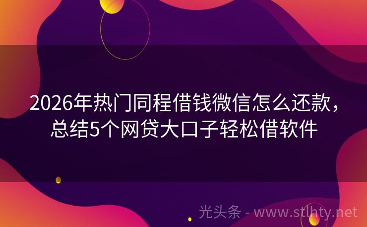 2026年热门同程借钱微信怎么还款，总结5个网贷大口子轻松借软件
