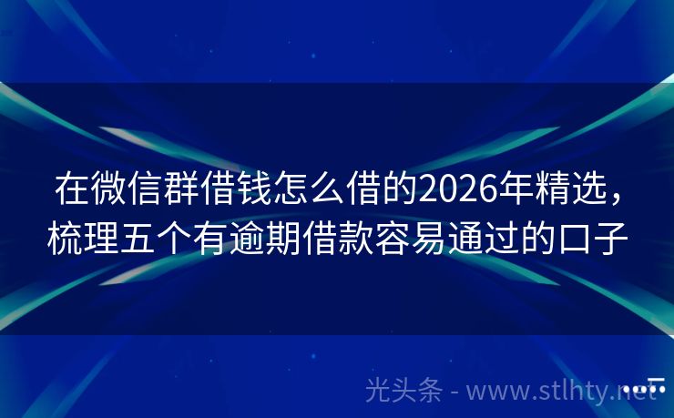 在微信群借钱怎么借的2026年精选，梳理五个有逾期借款容易通过的口子
