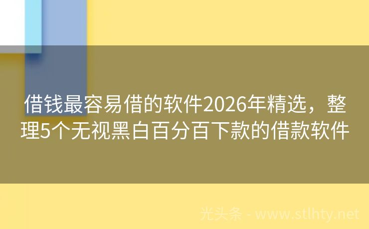 借钱最容易借的软件2026年精选，整理5个无视黑白百分百下款的借款软件