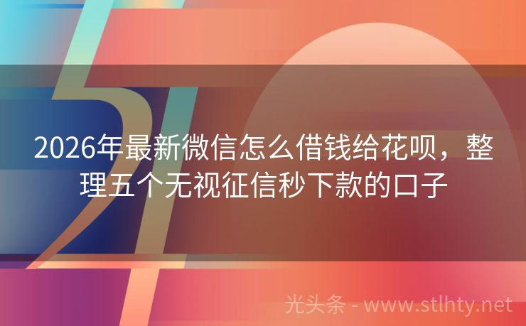 2026年最新微信怎么借钱给花呗，整理五个无视征信秒下款的口子
