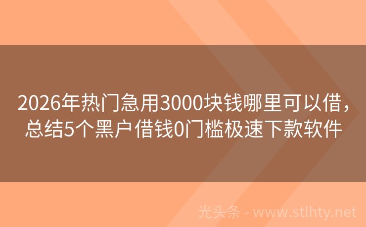 2026年热门急用3000块钱哪里可以借，总结5个黑户借钱0门槛极速下款软件