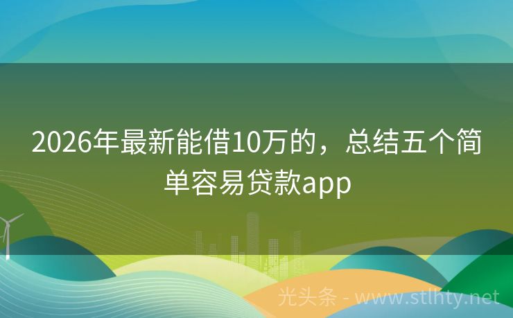 2026年最新能借10万的，总结五个简单容易贷款app