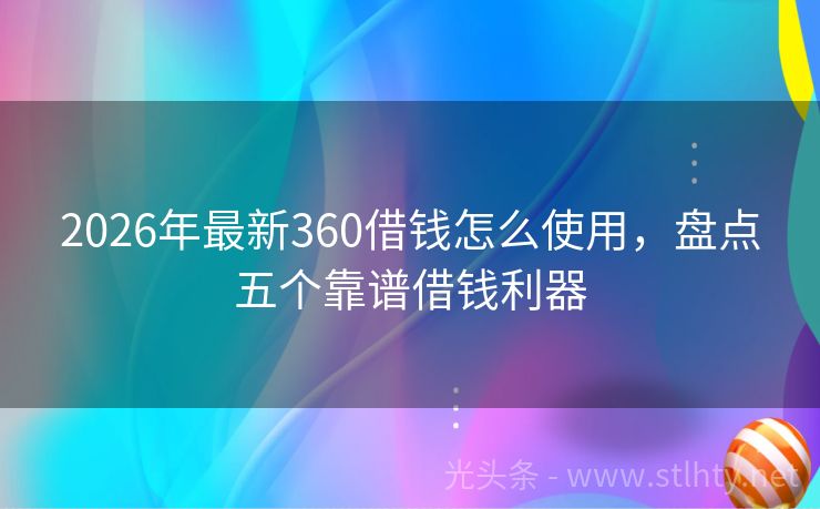 2026年最新360借钱怎么使用，盘点五个靠谱借钱利器