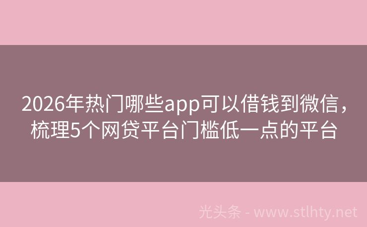 2026年热门哪些app可以借钱到微信，梳理5个网贷平台门槛低一点的平台