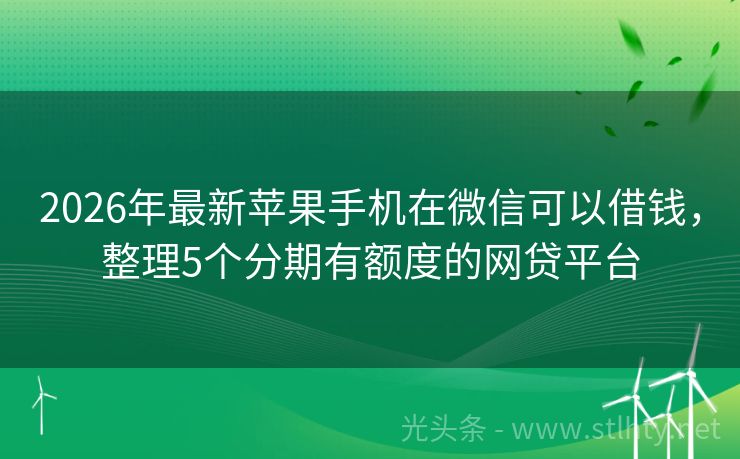2026年最新苹果手机在微信可以借钱，整理5个分期有额度的网贷平台