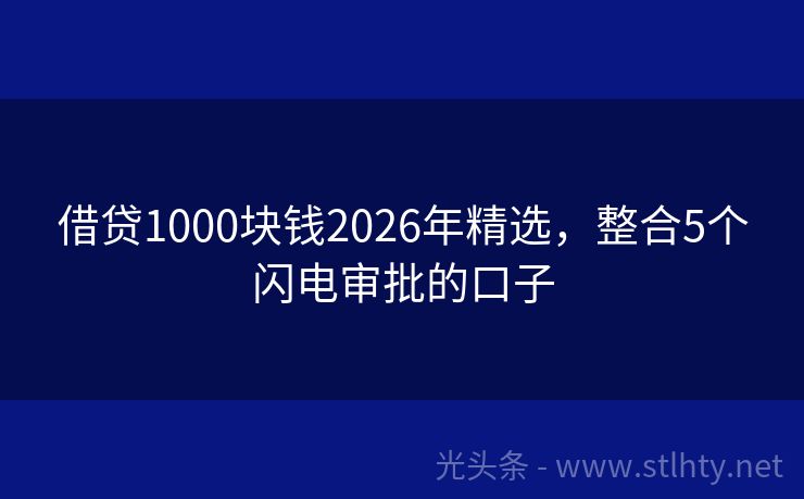 借贷1000块钱2026年精选，整合5个闪电审批的口子