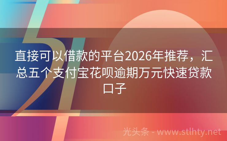 直接可以借款的平台2026年推荐，汇总五个支付宝花呗逾期万元快速贷款口子