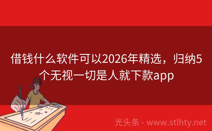 借钱什么软件可以2026年精选，归纳5个无视一切是人就下款app