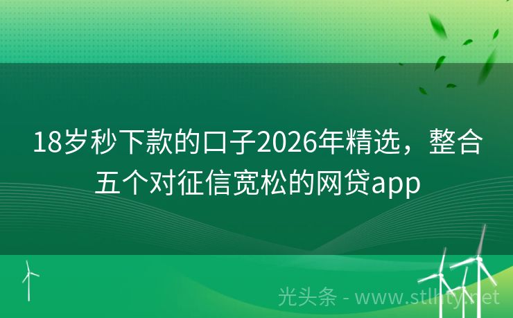 18岁秒下款的口子2026年精选，整合五个对征信宽松的网贷app