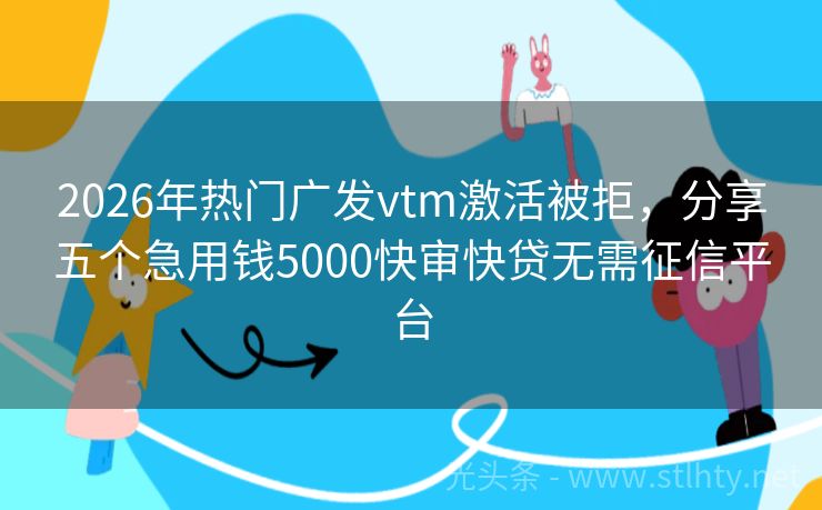 2026年热门广发vtm激活被拒，分享五个急用钱5000快审快贷无需征信平台