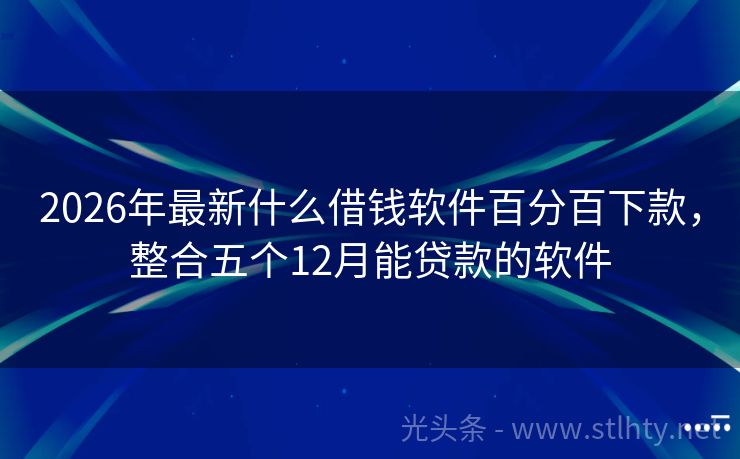 2026年最新什么借钱软件百分百下款，整合五个12月能贷款的软件