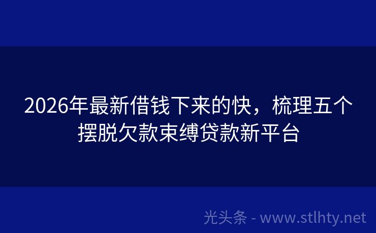 2026年最新借钱下来的快，梳理五个摆脱欠款束缚贷款新平台