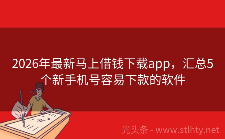2026年最新马上借钱下载app，汇总5个新手机号容易下款的软件