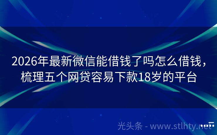2026年最新微信能借钱了吗怎么借钱，梳理五个网贷容易下款18岁的平台