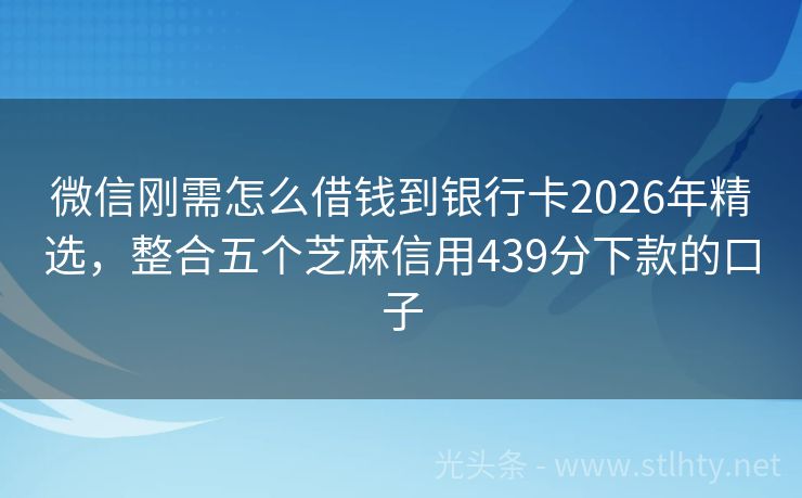 微信刚需怎么借钱到银行卡2026年精选，整合五个芝麻信用439分下款的口子