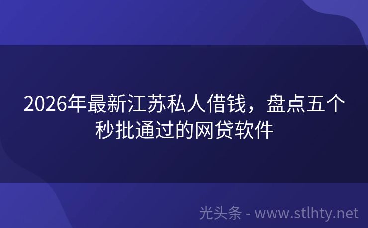 2026年最新江苏私人借钱，盘点五个秒批通过的网贷软件