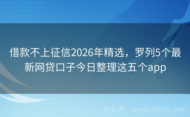 借款不上征信2026年精选，罗列5个最新网贷口子今日整理这五个app
