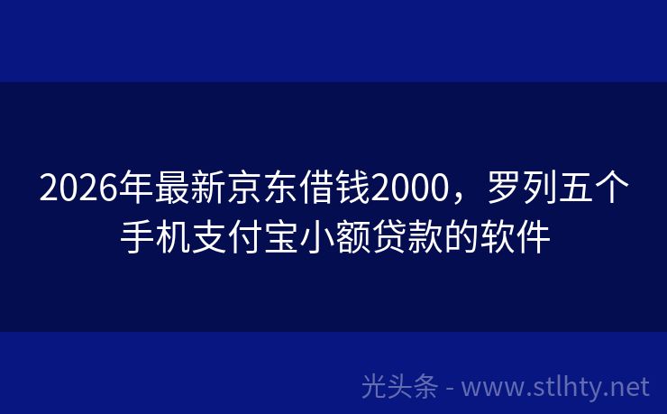 2026年最新京东借钱2000，罗列五个手机支付宝小额贷款的软件