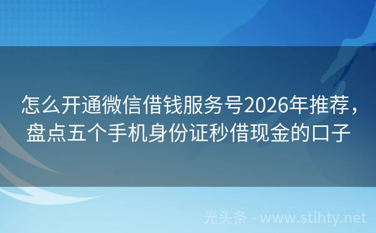 怎么开通微信借钱服务号2026年推荐，盘点五个手机身份证秒借现金的口子