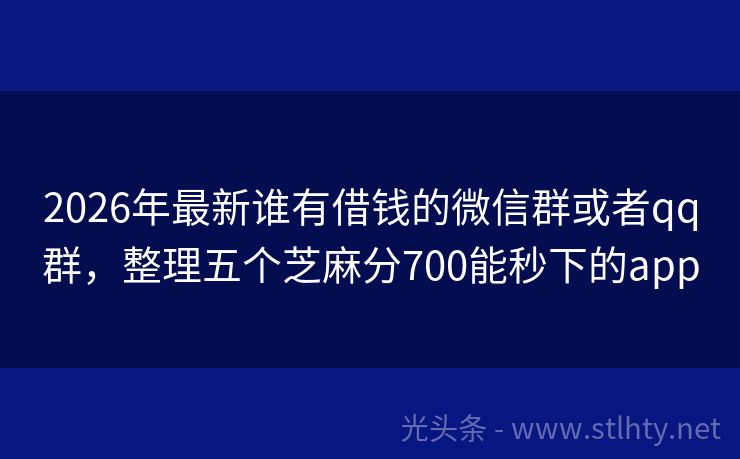 2026年最新谁有借钱的微信群或者qq群，整理五个芝麻分700能秒下的app