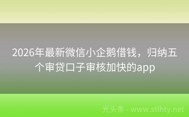 2026年最新微信小企鹅借钱，归纳五个审贷口子审核加快的app