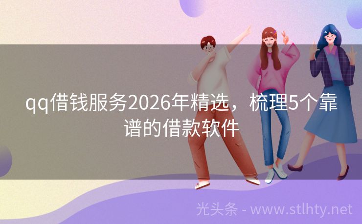 qq借钱服务2026年精选，梳理5个靠谱的借款软件